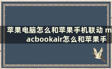 苹果电脑怎么和苹果手机联动 macbookair怎么和苹果手机投屏